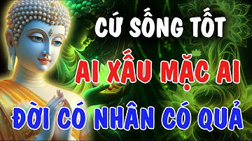 CỨ SỐNG TỐT - AI XẤU MẶC AI, ĐỜI CÓ NHÂN CÓ QUẢ | Phật Từ An Nhiên