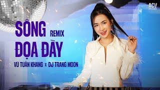 SÔNG ĐỌA ĐÀY REMIX | VŨ TUẤN KHANG x DJ TRANG MOON | Giờ thì người đã...mặc áo hoa bên ai rồi