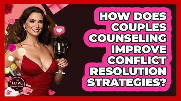 How Does Couples Counseling Improve Conflict Resolution Strategies? - The Love Workshop