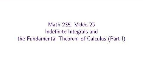 MATH 235, Video 25: Indefinite Integrals and FTC-I
