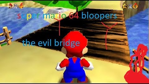 super mario 64 bloopers short: the evil bridge