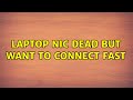 Laptop nic dead but want to connect fast