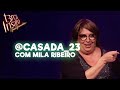 Casada23 - Com Mila Ribeiro - TERÇA INSANA 18 ANOS