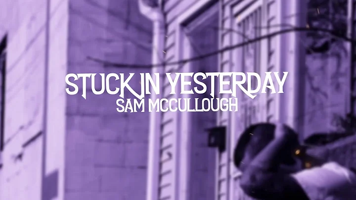 stuck in yesterday - Sam McCullough (Official Lyri...