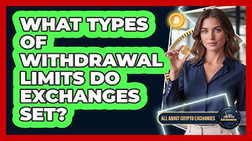 What Types Of Withdrawal Limits Do Exchanges Set?