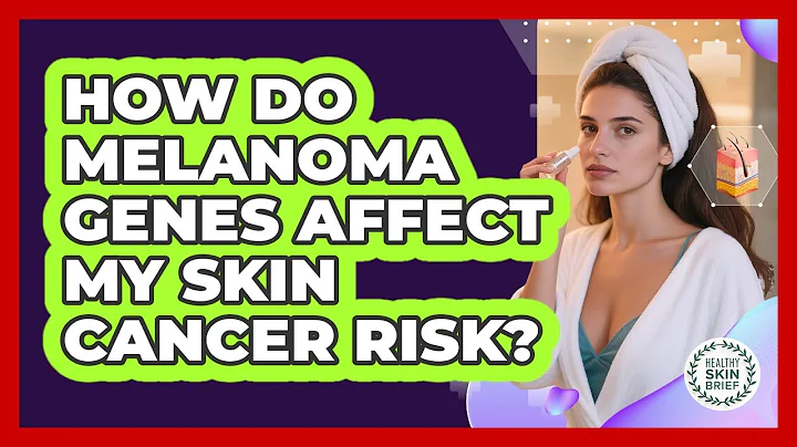 How Do Melanoma Genes Affect My Skin Cancer Risk? - Healthy Skin Brief