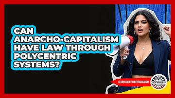 Can Anarcho-capitalism Have Law Through Polycentric Systems? - Learn About Libertarianism