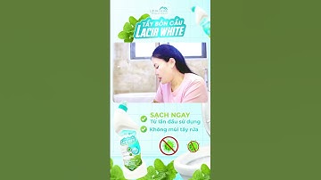 TẨY BỒN CẦU LACIR WHITE - BẤT KHẢ CHIẾN BẠI TRƯỚC MỌI VI KHUẨN