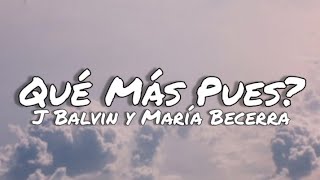 Que Mas Pues? -  J Balvin y María Becerra (letras/lyrics)