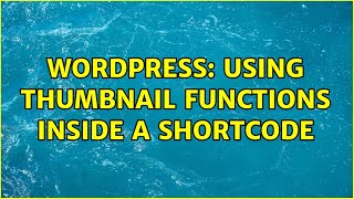 Wordpress: Using thumbnail functions inside a shortcode (3 Solutions!!)