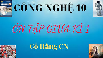 [ CÔNG NGHỆ 10- KNTT ] ÔN TẬP GIỮA KÌ 1 lớp 10 / Cô Hằng CN.