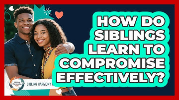 How Do Siblings Learn To Compromise Effectively? - Sibling Harmony Hub