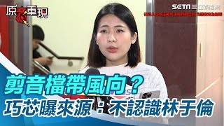 剪音檔帶風向巧芯曝來源不認識林于倫三立新聞網 SETN.com