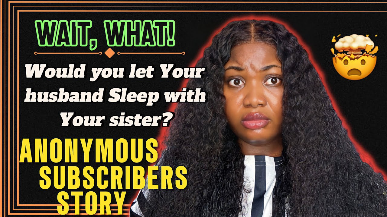 My husband suggested that I should permit him to sleep with my sister | relationship stories