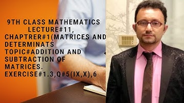Lecture#11: 9th Class Mathematics,Ch#1.Topic#Addition and subtraction of matrices.Ex#1.3,Q#5(ix,x),6
