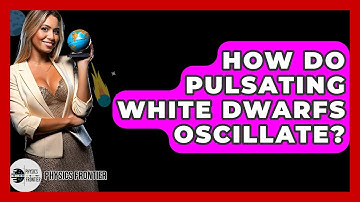 How Do Pulsating White Dwarfs Oscillate? - Physics Frontier
