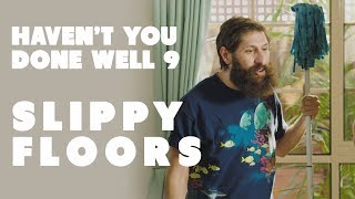 Haven't You Done Well 9: Slippy Floors