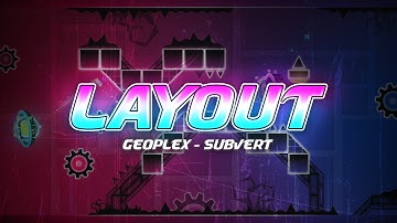 Layout - "Geoplex - Subvert" Geometry Dash [2.11]