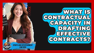 What Is Contractual Capacity In Drafting Effective Contracts? - Sports and Entertainment Law Guru