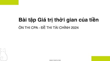 Ôn thi CPA Tài chính - Giá trị thời gian của tiền - Đề thi CPA 2024