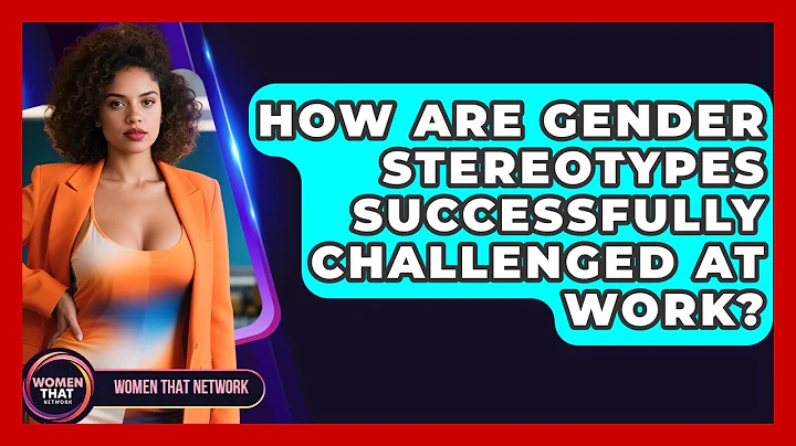 How Are Gender Stereotypes Successfully Challenged At Work? - Women That Network