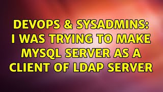 Celebrity DevOps & SysAdmins: I was trying to make mysql server as a client of ldap server Net Worth