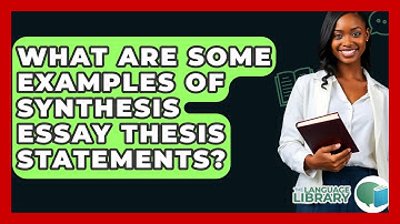 What Are Some Examples Of Synthesis Essay Thesis Statements? - The Language Library