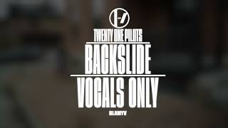 Twenty One Pilots - Backslide (Vocals Only/Acapella)