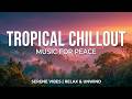 Peaceful Tropical Chillout Music ~ Relaxing Tropical House Vibes