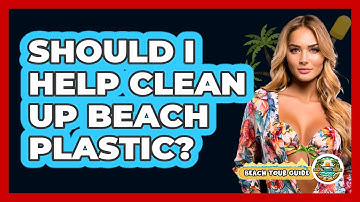 Should I Help Clean Up Beach Plastic? - Beach Tour Guide