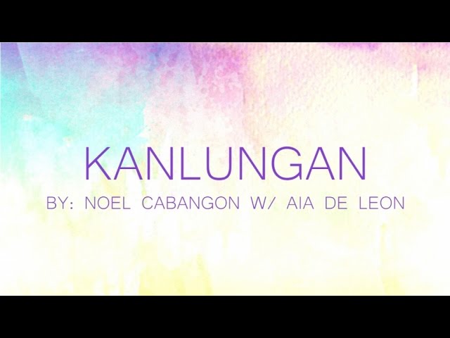 Noel Cabangon ft. Aia De Leon - Kanlungan (Official Lyric Video)