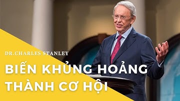 BIẾN KHỦNG HOẢNG THÀNH CƠ HỘI // DR.CHARLES STANLEY
