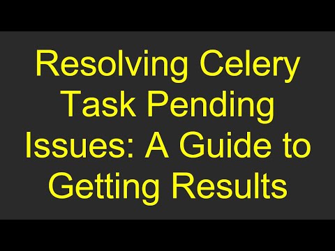 Resolving Celery Task Pending Issues: A Guide to Getting Results