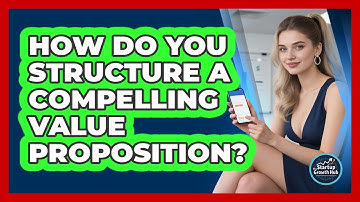 How Do You Structure a Compelling Value Proposition?