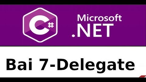 C# cơ bản  - Bài 7 - Delegate, exception trong C#