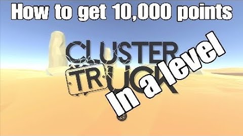How to get 10,000 points in a level (Clustertruck)