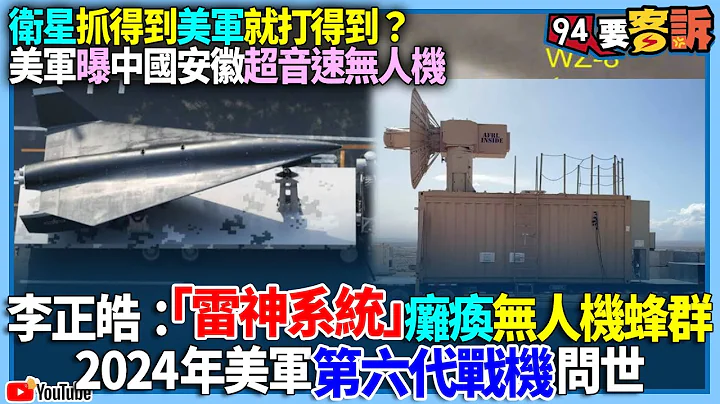 有字幕／【94要客诉】卫星抓得到美军就打得到？美军曝中国安徽超音速无人机！李正皓：“雷神系统”瘫痪无人机蜂群！2024年美军第六代战机问世 - 天天要闻