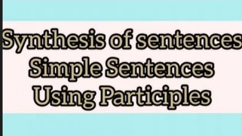Synthesis of sentences, simple sentence use of present, past and perfect participles.