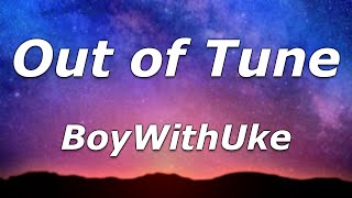 BoyWithUke - Out of Tune (Lyrics) - &quot;Oh, can&#39;t you say goodbye&quot;