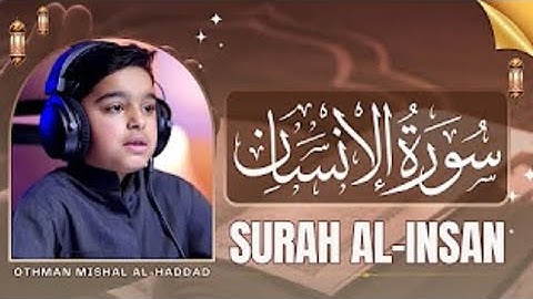 76 SURAH AL-INSAN | OTHMAN MISHAL AL-HADDAD ‏سورة الإنسان - عثمان مشعلا الحداد