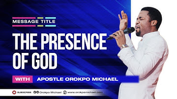 The Presences of God || Apostle Orokpo Michael