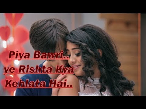 Piya Bawri Song With Lyrics Ye Rishta Kya Kehlata Hai Mohsin Khan Shivangi Joshi Starplus