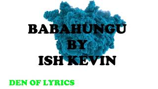 BABAHUNGU T.M.A  BY ISH KEVIN  (LYRICS VIDEO)