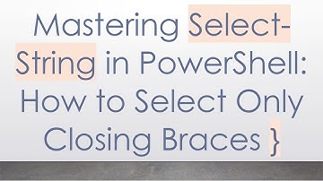 Mastering Select-String in PowerShell: How to Select Only Closing Braces }