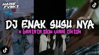 DJ ENAK SUSU NYA X GRATATA Slow Enakeunn Viral Fyp TikTok