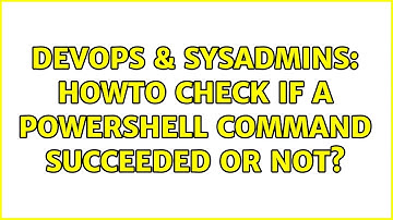 DevOps & SysAdmins: Howto check if a powershell command succeeded or not? (2 Solutions!!)