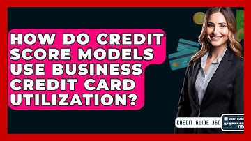 How Do Credit Score Models Use Business Credit Card Utilization? - CreditGuide360.com