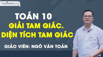 Giải tam giác – Diện tích tam giác – Toán 10 (Cánh diều) – Thầy Ngô Văn Toản