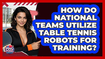 How Do National Teams Utilize Table Tennis Robots For Training? - Ping Pong Prodigy