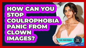 How Can You Stop Coulrophobia Panic From Clown Images? - Face Your Phobias